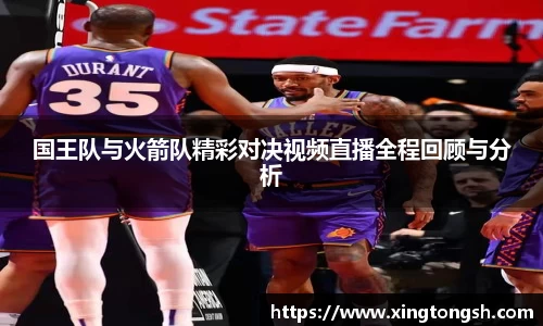 国王队与火箭队精彩对决视频直播全程回顾与分析